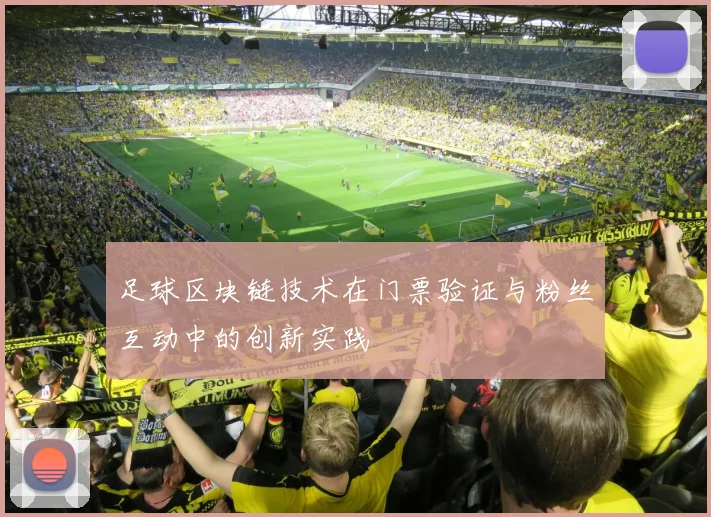 足球区块链技术在门票验证与粉丝互动中的创新实践