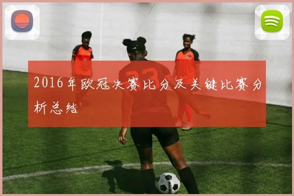 2016年欧冠决赛比分及关键比赛分析总结