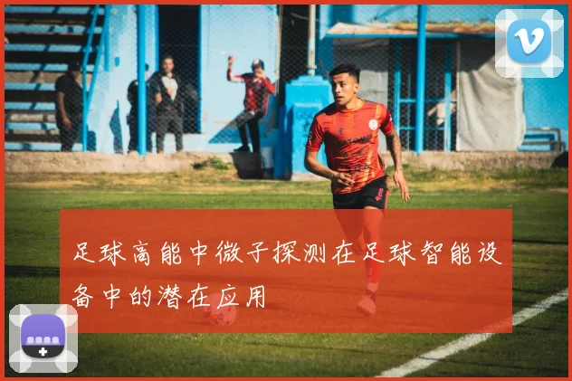 足球高能中微子探测在足球智能设备中的潜在应用