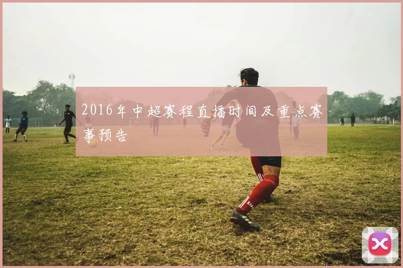 2016年中超赛程直播时间及重点赛事预告