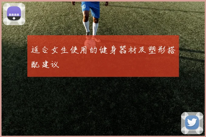 适合女生使用的健身器材及塑形搭配建议