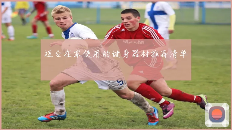 适合在家使用的健身器材推荐清单